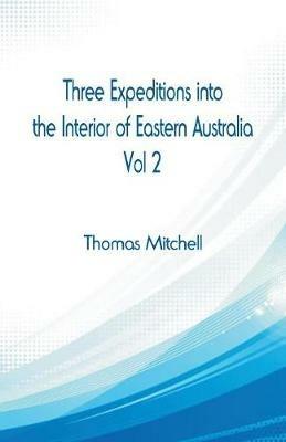 Three Expeditions into the Interior of Eastern Australia,: Vol 2 - Thomas Mitchell - cover