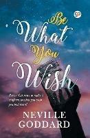 Be What You Wish - Neville Goddard - cover