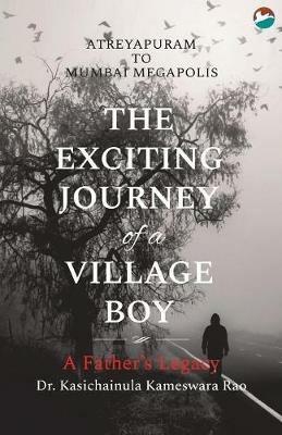 The Exciting Journey of a Village Boy - A Father's Legacy - Kasichainula Kameswara Rao - cover