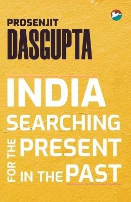 India - Searching for the Present in the Past - Prosenjit Dasgupta - cover