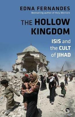 The Hollow Kingdom: Isis and the Cult of Jihad - Edna Fernandes - cover