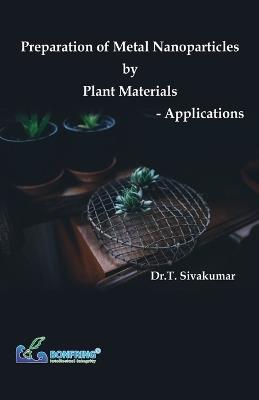Preparation of Metal Nanoparticles by Plant Materials-Applications - Dr T Sivakumar - cover
