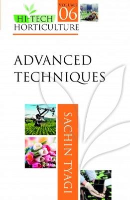 Advanced Techniques: Volume 06: Hi Tech Horticulture - Sachin Tyagi - cover