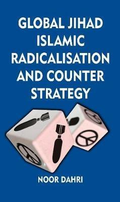Global Jihad, Islamic Radicalisation and Counter Strategy - Noor Dahri - cover