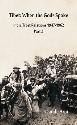 Tibet: When the Gods Spoke India Tibet Relations (1947-1962) Part 3 (July 1954 - February 1957) - Claude Arpi - cover