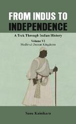 From Indus to Independence: A Trek Through Indian History (Vol VI Medieval Deccan Kingdoms)