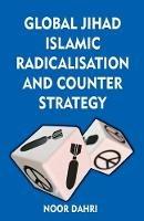 Global Jihad, Islamic Radicalisation and Counter Strategy - Noor Dahri - cover