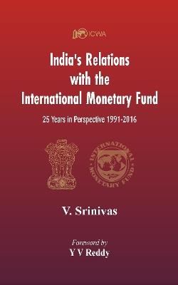 India's Relations With The International Monetary Fund (IMF): 25 Years In Perspective 1991-2016 - V Srinivas - cover