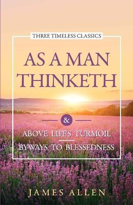 As a Man Thinketh: Above Life'S Turmoil Byways to Blessedness - James Allen - cover