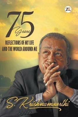 75 Years: Reflections of my Life and the World around Me - S Krishnamoorthi - cover