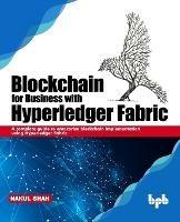 Blockchain for Business with Hyperledger Fabric: A complete guide to enterprise Blockchain implementation using Hyperledger Fabric - Nakul Shah - cover