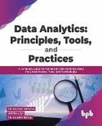 Data Analytics: Principles, Tools, and Practices: A Complete Guide for Advanced Data Analytics Using the Latest Trends, Tools, and Technologies