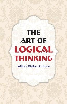 The Art of Logical Thinking - William Walker Atkinson - cover