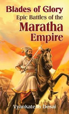 Blades of Glory Epic battles of the Maratha Empire - Vyankatesh Desai - cover