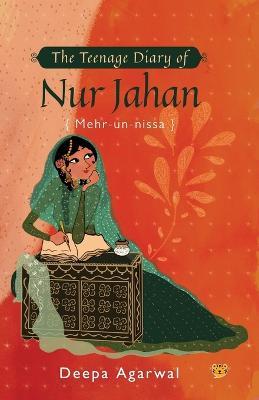 The Teenage Diary of Nur Jahan {mehr-Un-Nissa} - Deepa Agarwal - cover