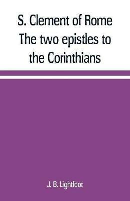 S. Clement of Rome The two epistles to the Corinthians - J B Lightfoot - cover