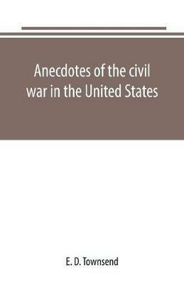 Anecdotes of the civil war in the United States - E D Townsend - cover