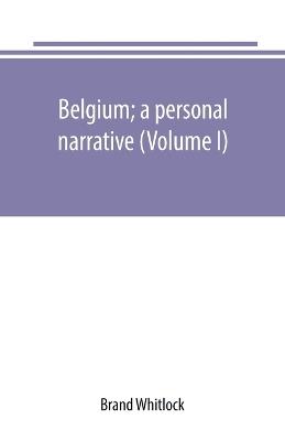 Belgium; a personal narrative (Volume I) - Brand Whitlock - cover