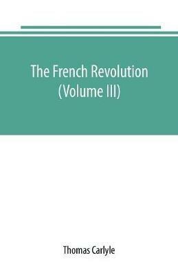 The French revolution (Volume III) - Thomas Carlyle - cover