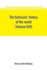 The historians' history of the world; a comprehensive narrative of the rise and development of nations as recorded by over two thousand of the great writers of all ages (Volume XXII)