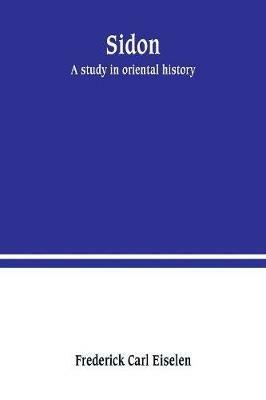 Sidon: a study in oriental history - Frederick Carl Eiselen - cover