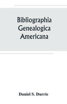 Bibliographia genealogica americana: an alphabetical index to American genealogies and pedigrees contained in state, county and town histories, printed genealogies, and kindred works - Daniel S Durrie - cover