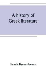 A history of Greek literature: from the earliest period to the death of Demosthenes