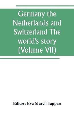 Germany the Netherlands and Switzerland The world's story; a history of the world in story, song and art (Volume VII) - cover