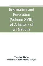 Restoration and Revolution (Volume XVIII) of A history of all Nations