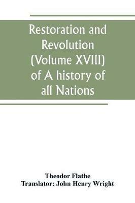 Restoration and Revolution (Volume XVIII) of A history of all Nations - Theodor Flathe - cover