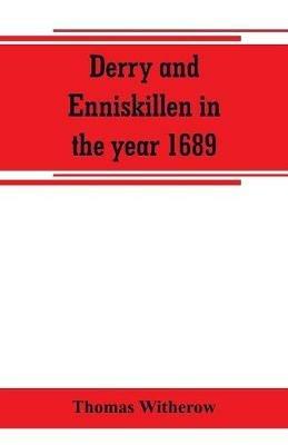 Derry and Enniskillen in the year 1689; the story of some famous battlefields in Ulster - Thomas Witherow - cover