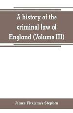 A history of the criminal law of England (Volume III)