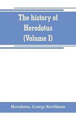 The history of Herodotus. (Volume I) A new English version, ed. with copious notes and appendices, illustrating the history and geography of Herodotus, from the most recent sources of information; and embodying the chief results, historical and ethnographical,