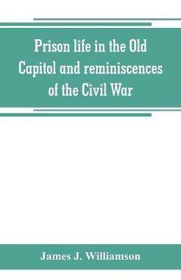 Prison life in the Old Capitol and reminiscences of the Civil War - James J Williamson - cover