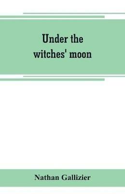 Under the witches' moon; A romantic tale of mediaeval Rome - Nathan Gallizier - cover