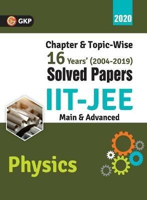 IIT JEE 2020 - Physics (Main & Advanced) - 16 Years' Chapter wise & Topic wise Solved Papers 2004-2019 - Gkp - cover
