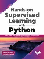Hands-on Supervised Learning with Python: Learn How to Solve Machine Learning Problems with Supervised Learning Algorithms Using Python (English Edition)