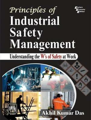 Principles of Industrial Safety Management: Understanding the Ws of Safety at Work - Akhil Kumar Das - cover