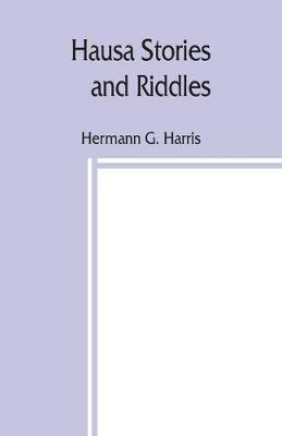 Hausa stories and riddles, with notes on the language etc., and a concise Hausa dictionary - Hermann G Harris - cover