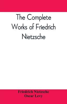 The complete works of Friedrich Nietzsche - Friedrich Wilhelm Nietzsche,Oscar Levy - cover