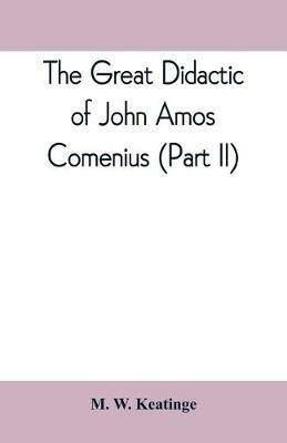 The great didactic of John Amos Comenius (Part II) - M W Keatinge - cover
