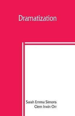 Dramatization; selections from English classics adapted in dramatic form - Sarah Emma Simons,Clem Irwin Orr - cover