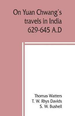 On Yuan Chwang's travels in India, 629-645 A.D. - Thomas Watters,S W Bushell - cover