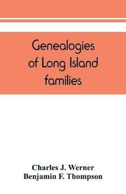 Genealogies of Long Island families; a collection of genealogies relating to the following Long Island families: Dickerson, Mitchill, Wickham, Carman, Raynor, Rushmore, Satterly, Hawkins, Arthur Smith, Mills, Howard, Lush, Greene - Charles J Werner,Benjamin F Thompson - cover