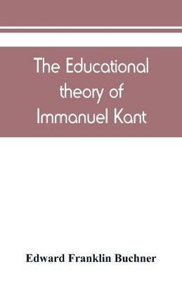 The educational theory of Immanuel Kant - Edward Franklin Buchner - cover