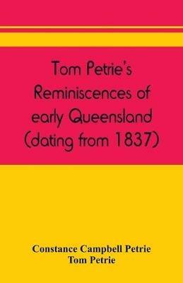 Tom Petrie's reminiscences of early Queensland (dating from 1837) - Constance Campbell Petrie,Tom Petrie - cover