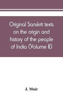 Original Sanskrit texts on the origin and history of the people of India, their religion and institutions (Volume II) - J Muir - cover