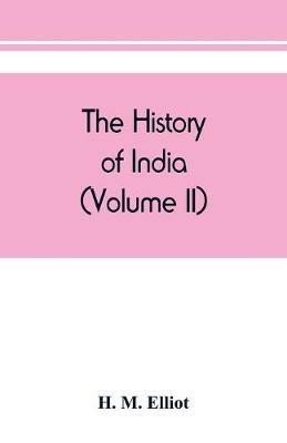 The history of India: as told by its own historians. The Muhammadan period (Volume II) - H M Elliot - cover