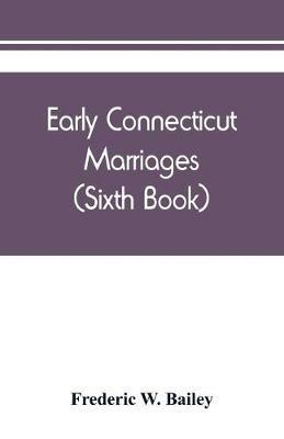 Early Connecticut marriages as found on ancient church records prior to 1800 (Sixth Book) - Frederic W Bailey - cover