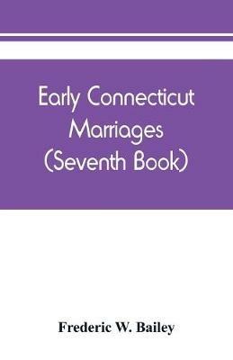 Early Connecticut marriages as found on ancient church records prior to 1800 (Seventh Book) - Frederic W Bailey - cover